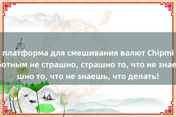 платформа для смешивания валют Chipmixer Быть безработным не страшно, страшно то, что не знаешь, что делать!